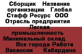 Сборщик › Название организации ­ Глобал Стафф Ресурс, ООО › Отрасль предприятия ­ Легкая промышленность › Минимальный оклад ­ 45 000 - Все города Работа » Вакансии   . Кабардино-Балкарская респ.